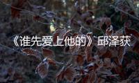 《誰先愛上他的》邱澤獲大阪電影節(jié)＂亞洲之星獎＂