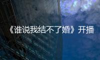 《誰說我結不了婚》開播 潘粵明童瑤陳數齊聚