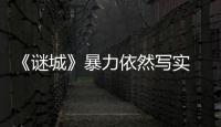 《謎城》暴力依然寫實 寓意過于刻意