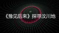 《豫見后來》探尋汶川地震截肢女孩的“后來”
