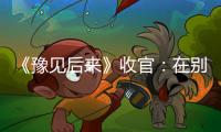 《豫見后來》收官：在別人的故事里審視自己