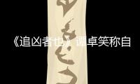 《追兇者也》譚卓笑稱自己是影片的“靈魂人物”