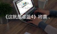 《這就是灌籃4》將襲，鄧倫被曝退出節目，張哲瀚或將代替