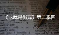 《這就是街舞》第二季四大站隊結盟出征 致敬MJ編舞燃爆全場