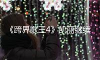 《跨界歌王4》凱麗繼續不走尋常路 《會飛的魚》成“撒糖之作”