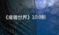 《魔獸世界》10.0新爆料：新種族龍人與新職業