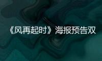 《風再起時》海報預告雙發 陸毅袁泉領銜獻禮改革開放40周年