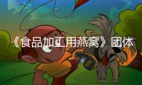 《食品加工用燕窩》團體標準征求意見