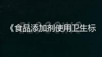 《食品添加劑使用衛生標準》（GB2760