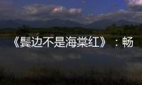 《鬢邊不是海棠紅》：暢敘命運波瀾 書寫梨園錦繡