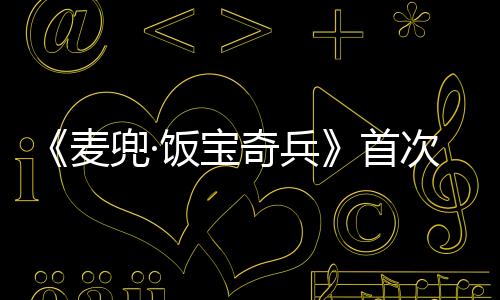 《麥兜·飯寶奇兵》首次揭秘：如何成為超級英雄