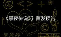 《黑夜傳說5》首發預告 凱特