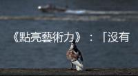 《點亮藝術力》：「沒有藝術天分」，是否決定了藝術課堂上的學習表現？