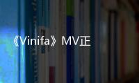 《Vinifa》MV正式上線：王一浩這杯濃情特調，未飲已微醺