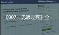 《007：無暇赴死》全球首映舉行 開局評分創新高