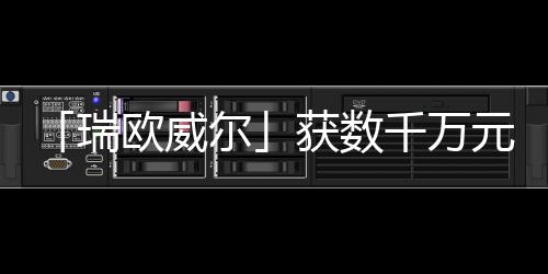 「瑞歐威爾」獲數千萬元新一輪融資，深化AR工業元宇宙在垂直領域的應用