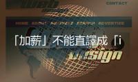 「加薪」不能直譯成「increase salary」，該怎麼說才正確？