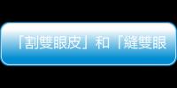 「割雙眼皮」和「縫雙眼皮」有什麼差別？哪個能維持比較久？