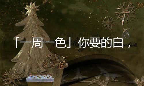 「一周一色」你要的白，是什么白？