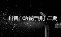 「抖音心動餐廳榜」二期啟動！看見每一個“不只好吃”的餐廳