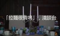 「拉麵很貴嗎」，淺談臺灣的拉麵條款