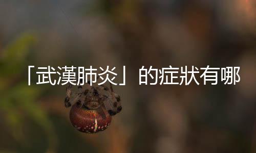 「武漢肺炎」的癥狀有哪些？和SARS、MERS有什麼關係？