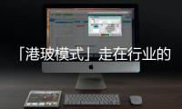 「港玻模式」走在行業的前列,企業新聞