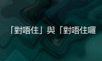 「對唔住」與「對唔住囉」——非母語者難察覺的語言細微之處