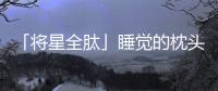 「將星全肽」睡覺的枕頭也有這么多保養(yǎng)知識嗎