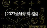 「2023全球最富裕國家」排名出爐！ 臺灣位列第14名、中國第77名