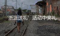 ‘浙派送禮’活動中獎禮品已發(fā)出，請注意查收