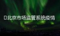 ?北京市場監管系統疫情期間服務不斷檔 線上可查企業合法合規信息