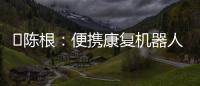 ?陳根：便攜康復機器人，省力省地便攜醫療