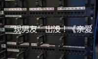 “現(xiàn)男友”出沒！《親愛的》姊妹篇定檔來襲，一線小花接棒楊紫