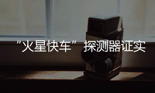 “火星快車”探測器證實火星大氣存在甲烷