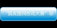 “狐友國民校花大賽”總決賽明日開戰