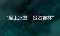 “愛(ài)上冰雪—投資吉林”寒地經(jīng)濟(jì)產(chǎn)業(yè)對(duì)接會(huì)舉行