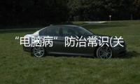 “電腦病”防治常識(關于“電腦病”防治常識簡述)