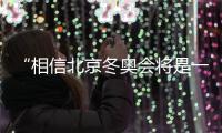 “相信北京冬奧會將是一場盛會”