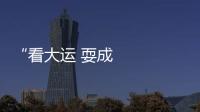 “看大運 耍成都”：創意之旅 啟幕大運