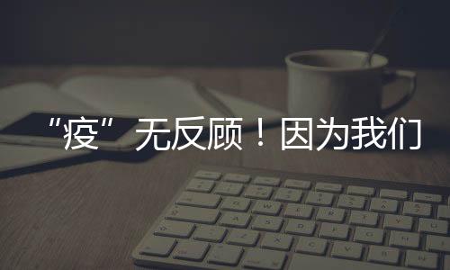“疫”無反顧！因為我們的名字前面有“人民”二字