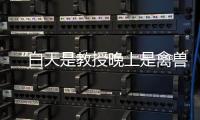 “白天是教授晚上是禽獸！”
