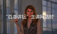 “百島講壇”主講網絡時代的輿論傳播與應對
