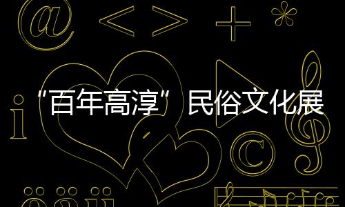 “百年高淳”民俗文化展示節(jié)(關(guān)于“百年高淳”民俗文化展示節(jié)簡述)
