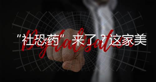 “社恐藥”來了？這家美企股價一度暴漲近2400%