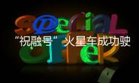 “祝融號”火星車成功駛上火星表面
