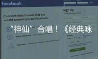 “神仙”合唱！《經(jīng)典詠流傳》王珮瑜攜手廖昌永演繹三國(guó)情懷