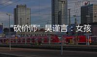 “砍價師”吳謹言：女孩子一定要有事業