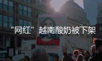“網紅”越南酸奶被下架 選酸奶要注意啥