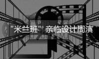 “米蘭班”親臨設(shè)計(jì)周演繹意大利設(shè)計(jì)